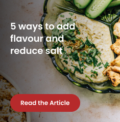5 ways to addd flavour and reduce salt.
